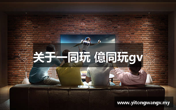 关于一同玩 億同玩gv